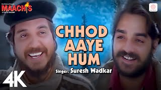 Chhod Aaye Hum 4K Video 🚶‍♂️🎶 Maachis HariharanSuresh Wadkar Vinod Sehgal KK Vishal Bhardwaj [upl. by Imorej]