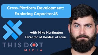 CrossPlatform Development Exploring CapacitorJS with Mike Hartington [upl. by Yajeet]