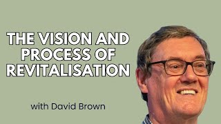 The Vision and Process of Revitalisation  David Brown [upl. by Sedrul]