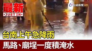 台南上午急降雨 馬路、廟埕一度積淹水【最新快訊】 [upl. by Cyndi]