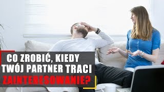 Co zrobić gdy Twój partner traci zainteresowanie [upl. by Ziul]