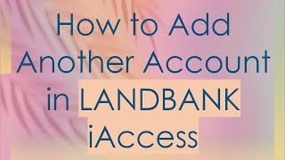 How to Add Another Account in LANDBANK iAccess [upl. by Naillimixam]