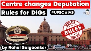 Centre changes deputation rules for DIGs Will it lead to centre state problem IR for UPSC [upl. by Eizzik344]