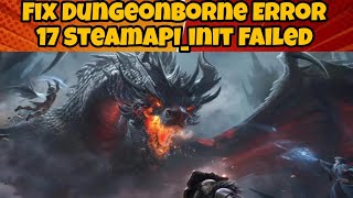 BASIC Fix Dungeonborne Error 17 SteamAPIinit Failed [upl. by Salvadore]