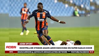 MONTPELLIERS RISING STAR ADAMS AKOR EYES SUPER EAGLES CALLUP [upl. by Atenek]