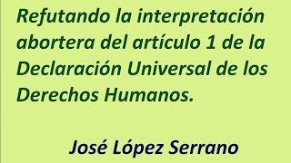 REFUTANDO LA INTERPRETACIÓN ABORTERA DEL ART 1 DE LA DECLARACIÓN UNIVERSAL DE DERECHOS HUMANOS [upl. by Carlene]