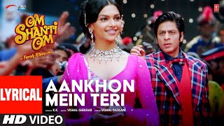 Aankhon Mein Teri Ajab Si Lyrical Om Shanti Om  KK  Shahrukh Khan  Deepika Padukone [upl. by Ardnossac934]