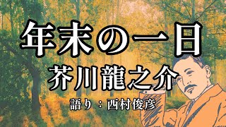 【朗読】芥川龍之介『年末の一日』語り：西村俊彦 [upl. by Appleby]