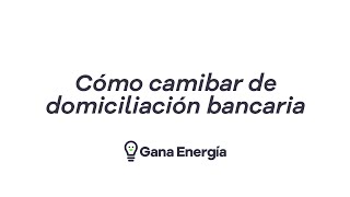 Cambio de domiciliación bancaria  Área Cliente  Gana Energía [upl. by Aehsa]