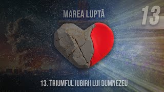 13  Triumful iubirii lui Dumnezeu  Marea luptă [upl. by Putnem]