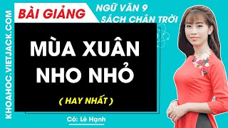 Mùa xuân nho nhỏ Ngữ văn lớp 9 Chân trời sáng tạo  Cô Lê Hạnh HAY NHẤT [upl. by Ardnik]