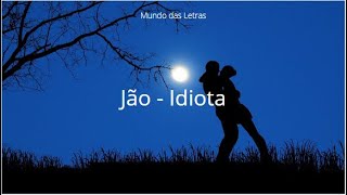 Jão  Idiota Letra ‹ ♫ Mundo Das Letras ♫ › [upl. by Cohin]