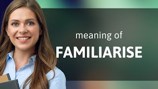 Familiarise — FAMILIARISE meaning [upl. by Glynias]