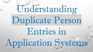 Understanding Duplicate Person Entries in Application Systems [upl. by Alolomo]