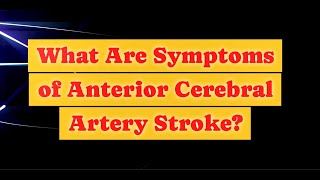 What Are Symptoms of Anterior Cerebral Artery Stroke [upl. by Nodyarg]