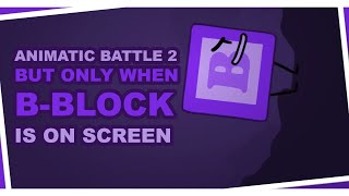 Animatic Battle 2 But Only When B Block Is On Screen [upl. by Kcirdef537]