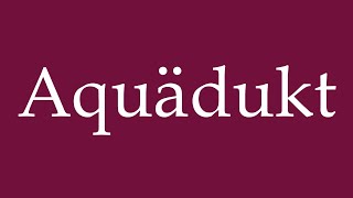 How to Pronounce Aquädukt Aqueduct Correctly in German [upl. by Carita]