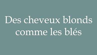 How to Pronounce Des cheveux blonds comme les blés Hair blond as wheat in French [upl. by Ashely]