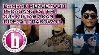 Dampak Mencemooh Pedagang Es Teh Gus Miftah Akan Dipecat Prabowo  Bintang Update [upl. by Rotce62]