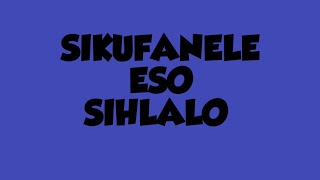 Sikufanele eso sihlalo [upl. by Thrift858]