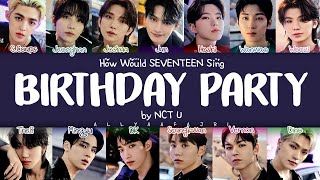 How Would SEVENTEEN Sing BIRTHDAY PARTY by NCT U HANROMENG LYRICS [upl. by Bloom566]