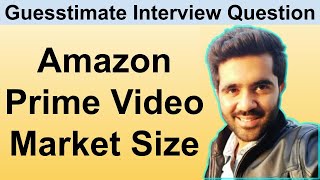 How to Solve Guesstimate Questions in Interviews Estimate Market Size of Amazon Prime Video [upl. by Inava]