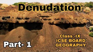 Denudation part 1class  IX  Geography ICSE BOARD [upl. by Gnilyarg]