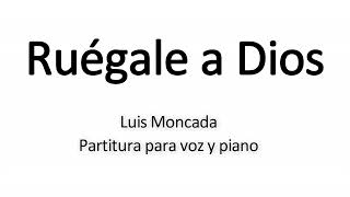 Ruégale a Dios  Luis Moncada  Partitura para voz y piano [upl. by Cerellia]