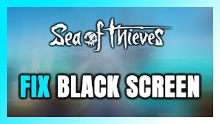 How to FIX Sea of Thieves Black Screen [upl. by Klinges717]