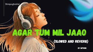 Agar Tum Mil Jao Slowed  Reverb  Shreya ghoshal [upl. by Krystalle551]