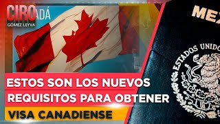 Estos son los nuevos requisitos para obtener visa canadiense  Ciro Gómez Leyva [upl. by Sutelc212]