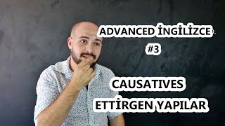 ADVANCEDİLERİ DÜZEY İNGİLİZCE 3 CAUSATIVES  ETTİRGEN YAPILAR [upl. by Riamo84]