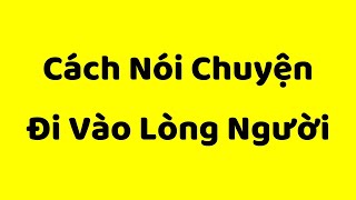 Cách Nói Chuyện Đi Vào Lòng Người  Kỹ Năng Giao Tiếp Xuất Sắc [upl. by Ameluz]