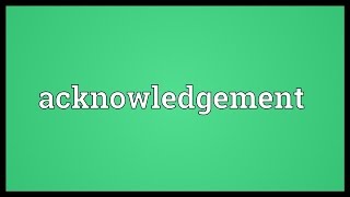 Acknowledgement Meaning [upl. by Raual]