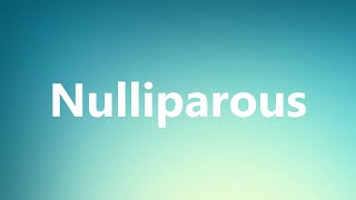 Nulliparous  Medical Meaning and Pronunciation [upl. by Smallman]