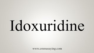 How To Say Idoxuridine [upl. by Acinot]