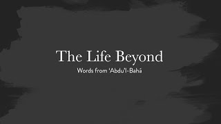 The Life Beyond  Words of AbdulBaha [upl. by Onafets]