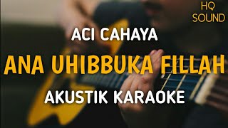 Aci Cahaya  Ana Uhibbuka Fillah Akustik Karaoke [upl. by Claudianus551]