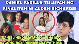 🛑DANIEL PADILLA TULUYAN NG PINALITAN NI ALDEN RICHARDS KATHRYN MAY BAGONG BOYFRIEND NA‼️ [upl. by Schultz345]