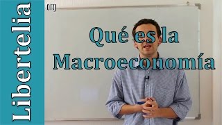 Qué es la macroeconomía  Macroeconomía  Libertelia [upl. by Ellehsat]