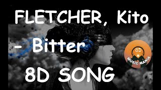 FLETCHER  Kito  Bitter 8D SONG [upl. by Dibbrun571]