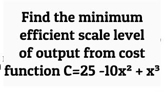 Find the minimum efficient scale level of output from cost function C25 10x²  x³ [upl. by Hollie]