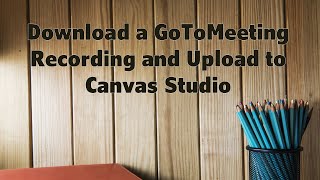 How to Download a GoToMeeting Recording and Upload to Canvas Studio [upl. by Aihsenal822]