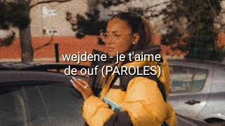 WEJDENE  JE TAIME DE OUF PAROLES  LYRICS [upl. by Aicilegna987]