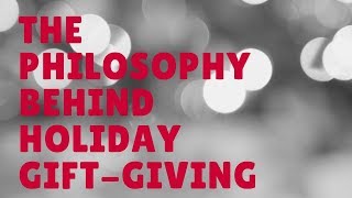 The Philosophy Behind Holiday GiftGiving [upl. by Prader]