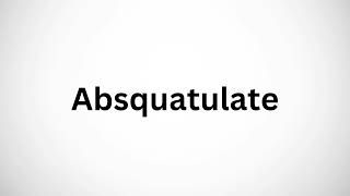 How to Pronounce Absquatulate [upl. by Einalam]