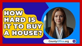 How Hard Is It To Buy A House  CountyOfficeorg [upl. by Clara92]