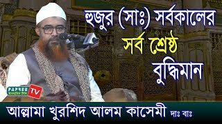 হুজুর সাঃ সর্বকালের সর্ব শ্রেষ্ঠ বুদ্ধিমান Maulana khurshid Alam Kasemi Bangla Waz 2018 [upl. by Ellenehs]