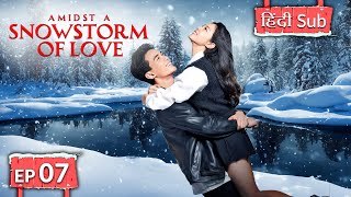 AMIDST A SNOWSTORM OF LOVE【HINDI SUB 】Full Episode 07  Chinese Drama in Hindi [upl. by Ettenad751]