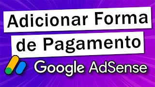 Como adicionar forma de pagamento no Google AdSense Melhor Opção  Passo a Passo [upl. by Arahsak]